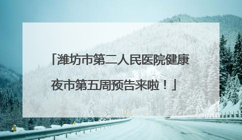 潍坊市第二人民医院健康夜市第五周预告来啦！