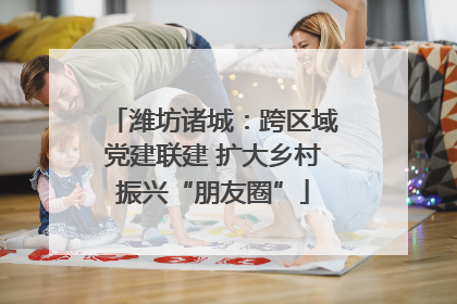 潍坊诸城：跨区域党建联建 扩大乡村振兴“朋友圈”