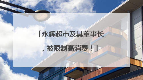 永辉超市及其董事长，被限制高消费！