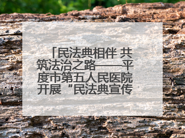 民法典相伴 共筑法治之路——平度市第五人民医院开展“民法典宣传月”活动