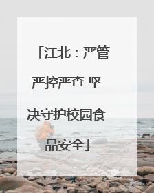 江北：严管严控严查 坚决守护校园食品安全