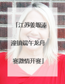 江苏姜堰溱潼镇端午龙舟赛激情开赛