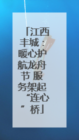 江西丰城：暖心护航龙舟节 服务架起“连心”桥
