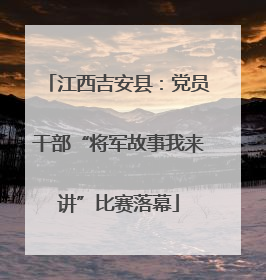 江西吉安县：党员干部“将军故事我来讲”比赛落幕