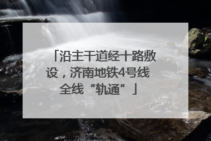 沿主干道经十路敷设，济南地铁4号线全线“轨通”