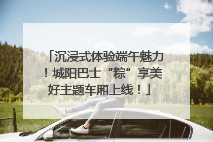 沉浸式体验端午魅力！城阳巴士“粽”享美好主题车厢上线！