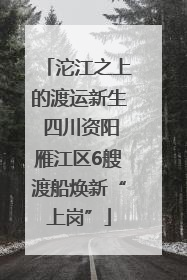 沱江之上的渡运新生 四川资阳雁江区6艘渡船焕新“上岗”