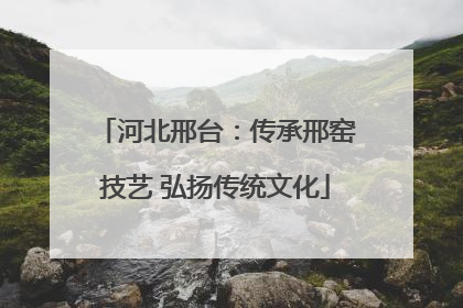 河北邢台：传承邢窑技艺 弘扬传统文化