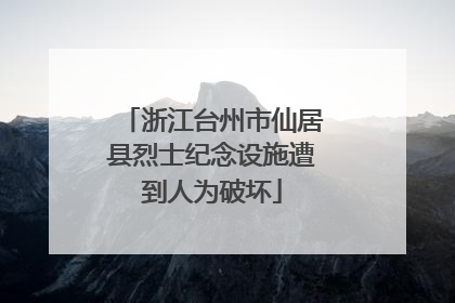浙江台州市仙居县烈士纪念设施遭到人为破坏