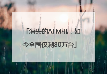 消失的ATM机，如今全国仅剩80万台