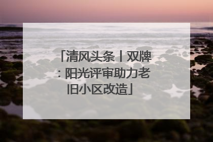 清风头条丨双牌：阳光评审助力老旧小区改造