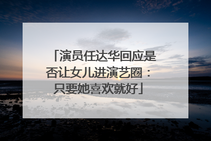 演员任达华回应是否让女儿进演艺圈：只要她喜欢就好