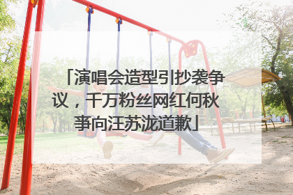 演唱会造型引抄袭争议，千万粉丝网红何秋亊向汪苏泷道歉