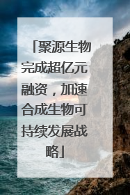 聚源生物完成超亿元融资，加速合成生物可持续发展战略
