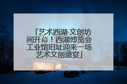 艺术西湖·文创坊间开幕！西湖博览会工业馆旧址迎来一场艺术文创盛宴