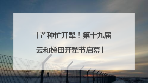 芒种忙开犁！第十九届云和梯田开犁节启幕