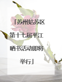 苏州姑苏区第十七届平江晒书活动即将举行