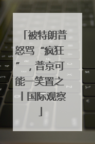 被特朗普怒骂“疯狂”，普京可能一笑置之丨国际观察