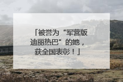 被誉为“军营版迪丽热巴”的她，获全国表彰！