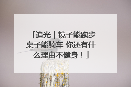 追光｜镜子能跑步 桌子能骑车 你还有什么理由不健身！