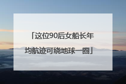 这位90后女船长年均航迹可绕地球一圈