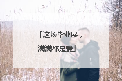 这场毕业展，满满都是爱