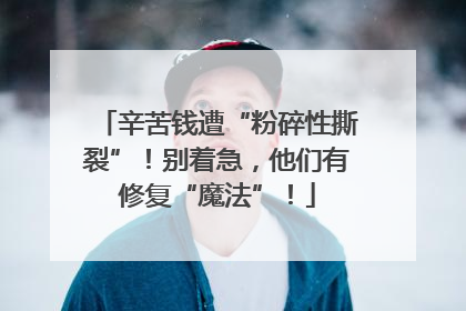 辛苦钱遭“粉碎性撕裂”！别着急，他们有修复“魔法”！