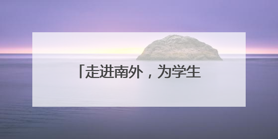 走进南外，为学生种下理想种子！南外明远初中用一场探校之旅庆“六一”