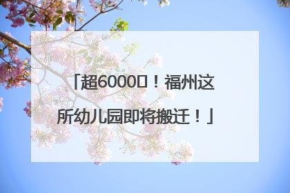 超6000㎡！福州这所幼儿园即将搬迁！