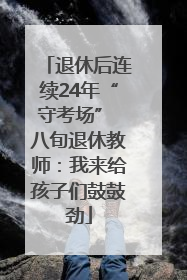 退休后连续24年“守考场” 八旬退休教师：我来给孩子们鼓鼓劲