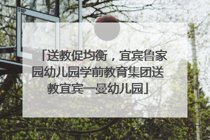 送教促均衡，宜宾鲁家园幼儿园学前教育集团送教宜宾一曼幼儿园