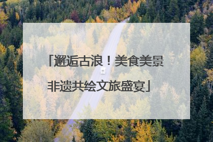 邂逅古浪！美食美景非遗共绘文旅盛宴