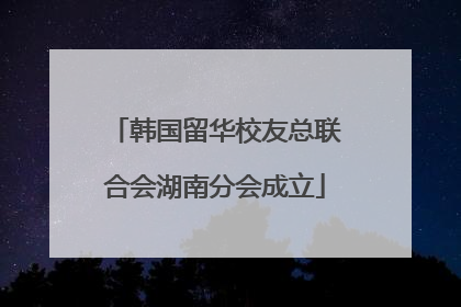 韩国留华校友总联合会湖南分会成立