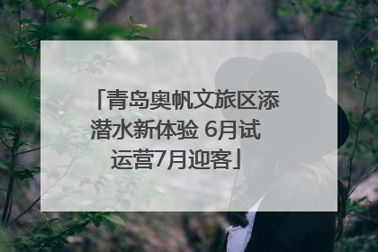 青岛奥帆文旅区添潜水新体验 6月试运营7月迎客