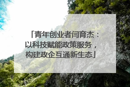青年创业者闫育杰：以科技赋能政策服务，构建政企互通新生态