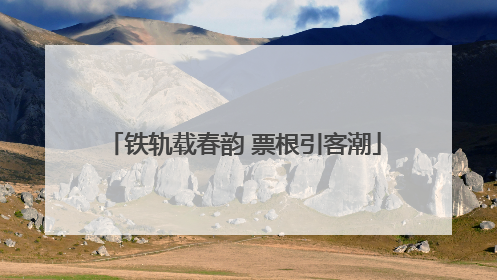 铁轨载春韵 票根引客潮