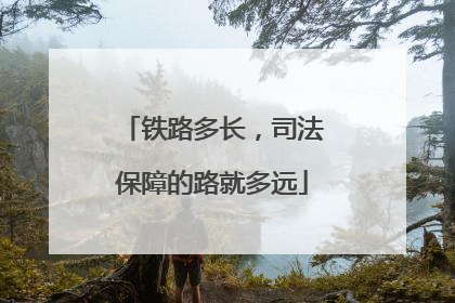 铁路多长，司法保障的路就多远