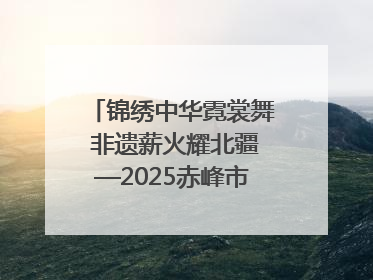 锦绣中华霓裳舞 非遗薪火耀北疆—2025赤峰市“文化和自然遗产日”非遗宣传展示活动纪实