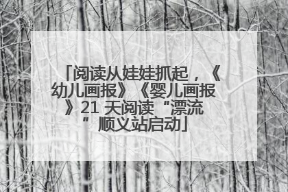 阅读从娃娃抓起，《幼儿画报》《婴儿画报》21 天阅读“漂流”顺义站启动