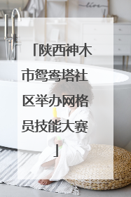 陕西神木市鸳鸯塔社区举办网格员技能大赛