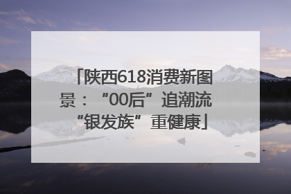 陕西618消费新图景：“00后”追潮流 “银发族”重健康