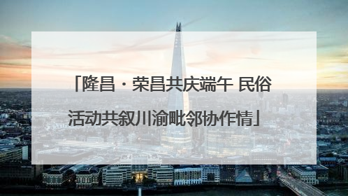 隆昌・荣昌共庆端午 民俗活动共叙川渝毗邻协作情