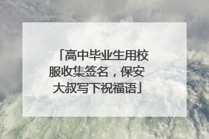 高中毕业生用校服收集签名，保安大叔写下祝福语