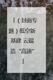 （封面专题）低空新基建 云端造“高速”