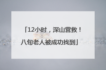 12小时，深山营救！八旬老人被成功找到