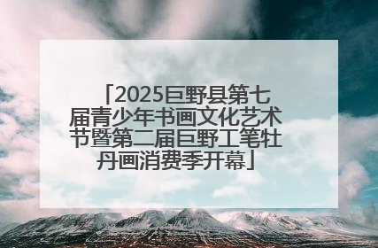 2025巨野县第七届青少年书画文化艺术节暨第二届巨野工笔牡丹画消费季开幕