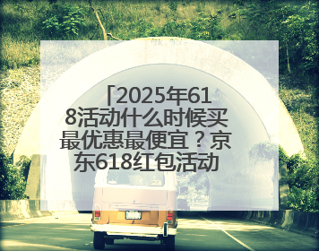 2025年618活动什么时候买最优惠最便宜？京东618红包活动第三波5月28日正式开始附满减优惠攻略一览