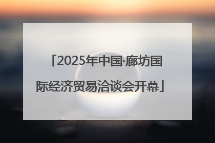 2025年中国·廊坊国际经济贸易洽谈会开幕