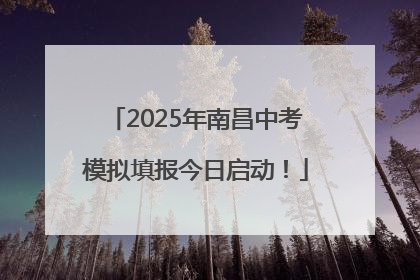 2025年南昌中考模拟填报今日启动！