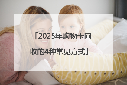 2025年购物卡回收的4种常见方式